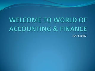 WELCOME TO WORLD OF ACCOUNTING & FINANCE ASHWIN 