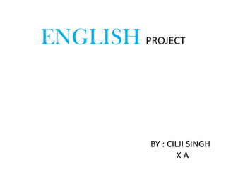 ENGLISH PROJECT



           BY : CILJI SINGH
                   XA
 