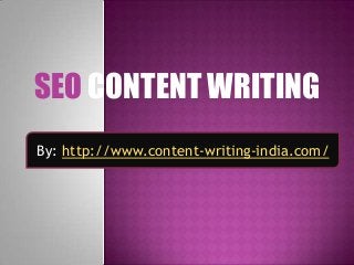 SEO CONTENT WRITING
By: http://www.content-writing-india.com/
 