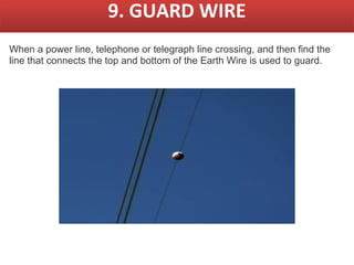 9. GUARD WIRE
When a power line, telephone or telegraph line crossing, and then find the
line that connects the top and bottom of the Earth Wire is used to guard.
 