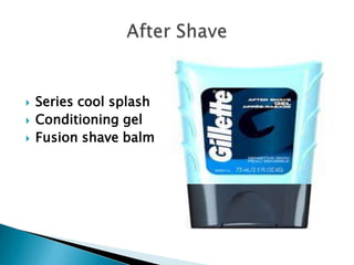    Series cool splash
   Conditioning gel
   Fusion shave balm
 
