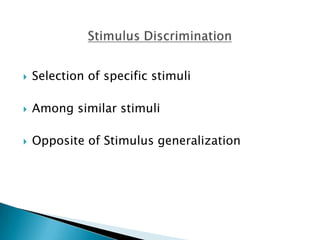    Selection of specific stimuli

   Among similar stimuli

   Opposite of Stimulus generalization
 
