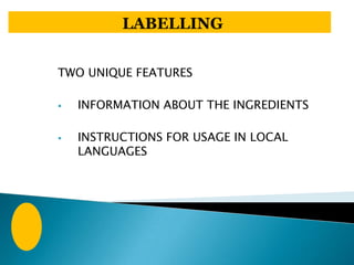 LABELLING


TWO UNIQUE FEATURES

   INFORMATION ABOUT THE INGREDIENTS

   INSTRUCTIONS FOR USAGE IN LOCAL
    LANGUAGES
 