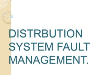 DISTRBUTION
SYSTEM FAULT
MANAGEMENT.
 