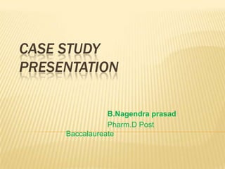 CASE STUDY
PRESENTATION
B.Nagendra prasad
Pharm.D Post
Baccalaureate
 