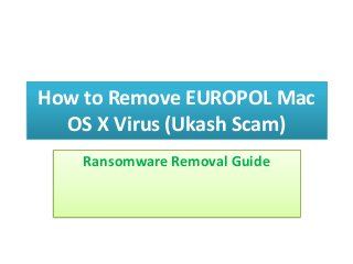 How to Remove EUROPOL Mac
OS X Virus (Ukash Scam)
Ransomware Removal Guide
 