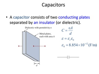 Capacitors
• A capacitor consists of two conducting plates
separated by an insulator (or dielectric).
C

εA
d
r 0

0

8.854 10

12

(F/m)

 