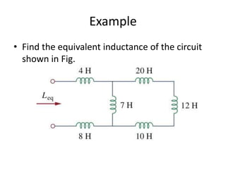 Example
• Find the equivalent inductance of the circuit
shown in Fig.

 