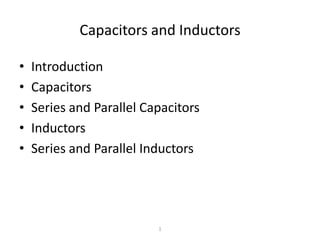 Capacitors and Inductors
•
•
•
•
•

Introduction
Capacitors
Series and Parallel Capacitors
Inductors
Series and Parallel Inductors

1

 