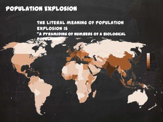 Population Explosion
the literal meaning of population
explosion is
“a pyramiding of numbers of a biological
population”

 