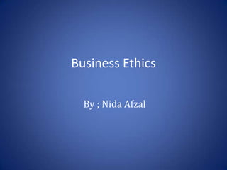 Business Ethics
By ; Nida Afzal

 