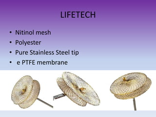 LIFETECH
•
•
•
•

Nitinol mesh
Polyester
Pure Stainless Steel tip
e PTFE membrane

 
