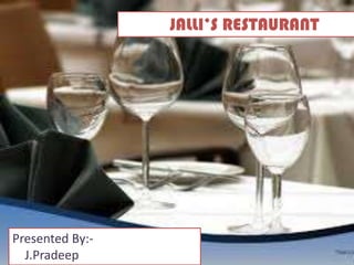 JALLI’S RESTAURANT
Presented By:-
J.Pradeep
 