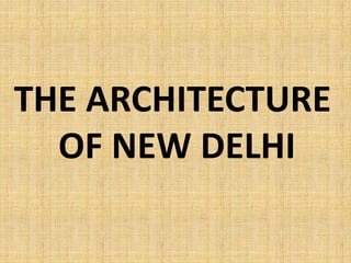 THE ARCHITECTURE
OF NEW DELHI
 