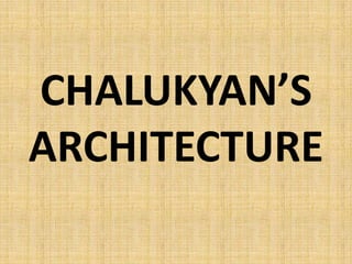 CHALUKYAN’S
ARCHITECTURE
 