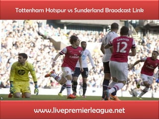 Tottenham Hotspur vs Sunderland Braodcast Link
www.livepremierleague.net
 