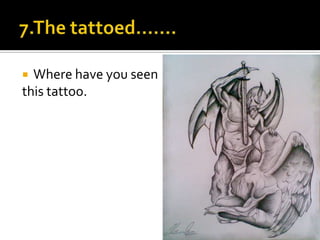  Where have you seen
this tattoo.
 