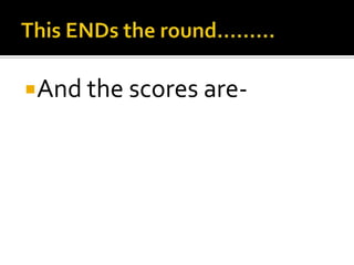 And the scores are-
 