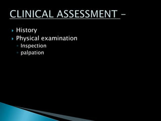  History
 Physical examination
◦ Inspection
◦ palpation
 