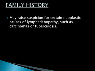  May raise suspicion for certain neoplastic
causes of lymphadenopathy, such as
carcinomas or tuberculosis.
 