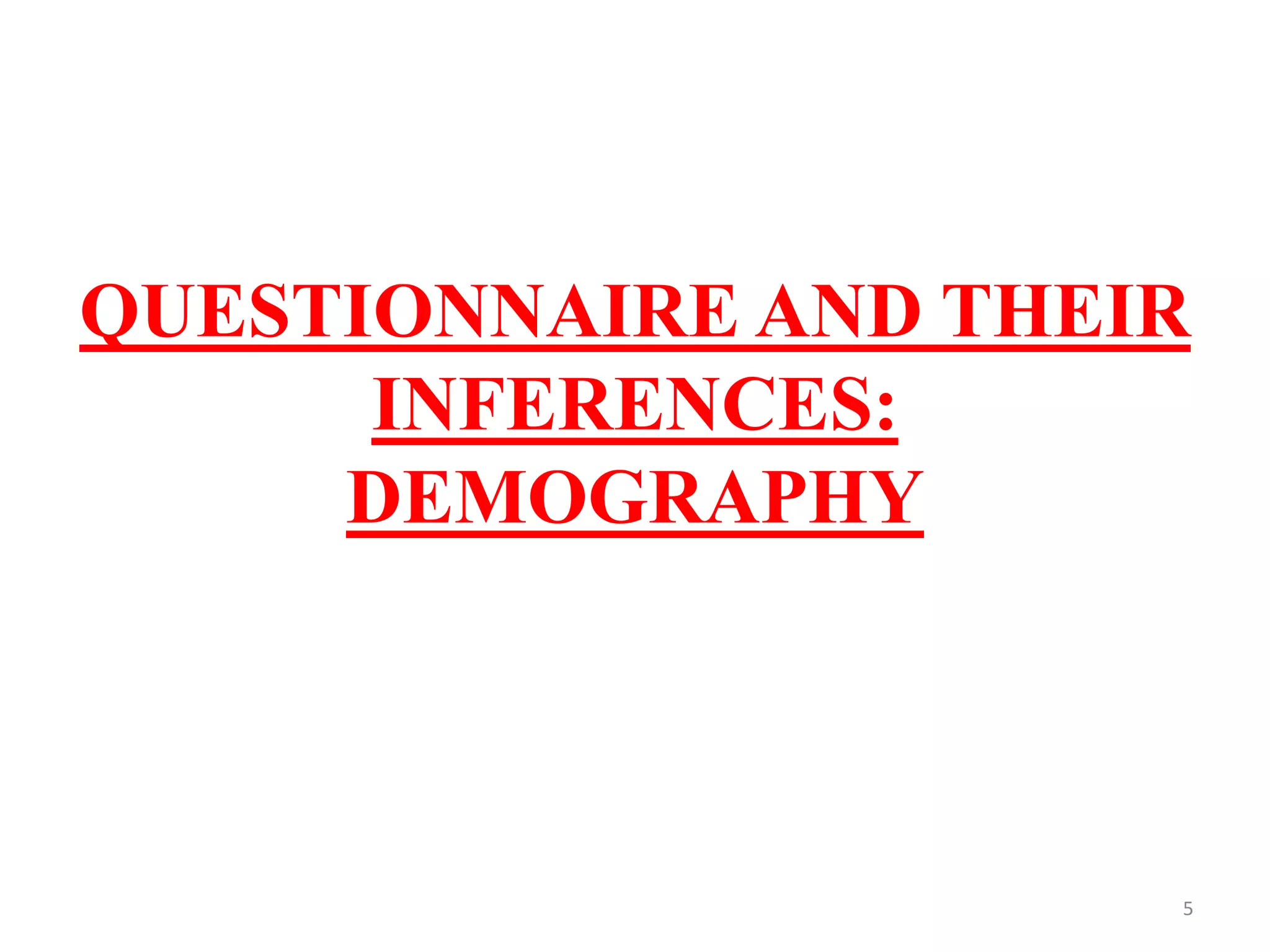 QUESTIONNAIRE AND THEIR
INFERENCES:
DEMOGRAPHY
5
 