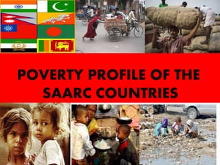 POVERTY PROFILE OF THE
SAARC COUNTRIES
 