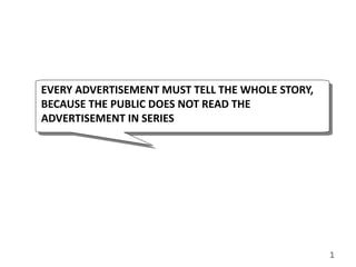 EVERY ADVERTISEMENT MUST TELL THE WHOLE STORY,
BECAUSE THE PUBLIC DOES NOT READ THE
ADVERTISEMENT IN SERIES
1
 