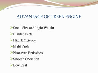 ADVANTAGE OF GREEN ENGINE 
Small Size and Light Weight 
Limited Parts 
High Efficiency 
Multi-fuels 
Near-zero Emissions 
Smooth Operation 
Low Cost 
 