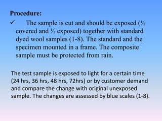 Procedure: 
 The sample is cut and should be exposed (½ 
covered and ½ exposed) together with standard 
dyed wool samples...