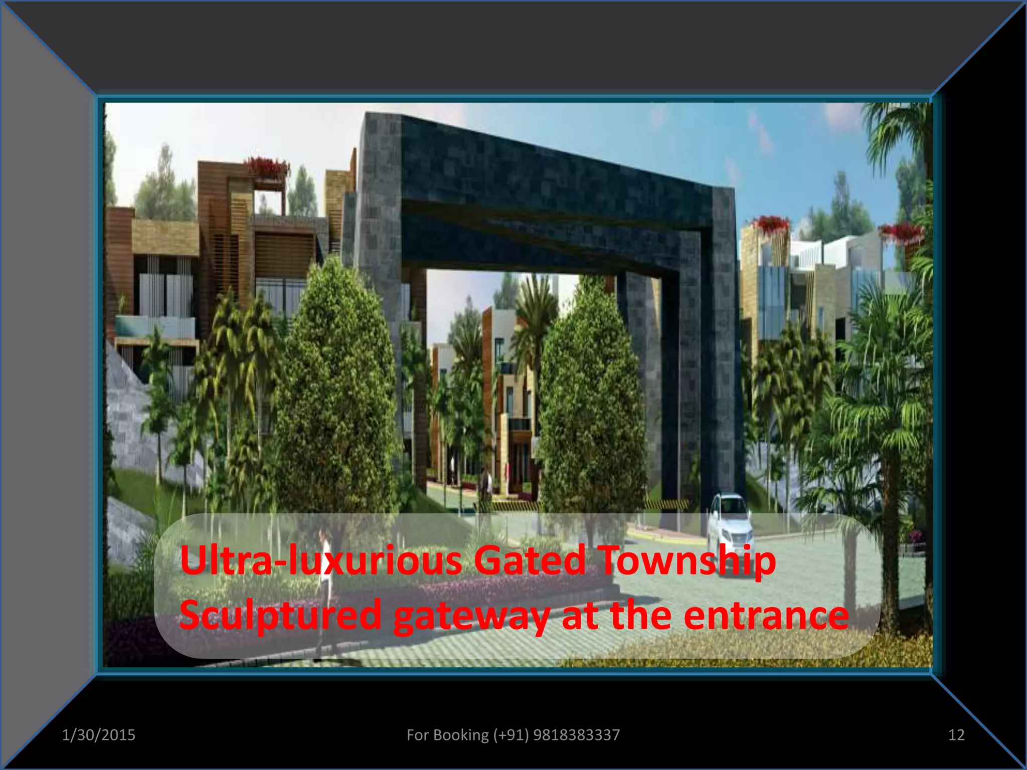 Ultra-luxurious Gated Township
Sculptured gateway at the entrance
1/30/2015 12For Booking (+91) 9818383337
 