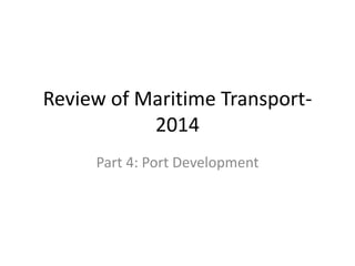 Review of Maritime Transport-
2014
Part 4: Port Development
 