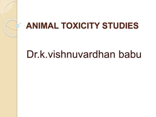 ANIMAL TOXICITY STUDIES
Dr.k.vishnuvardhan babu
 