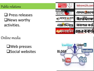 Public relations
 Press releases
News worthy
activities.
Online media
Web presses
Social websites
 