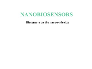 NANOBIOSENSORS
Biosensors on the nano-scale size
 