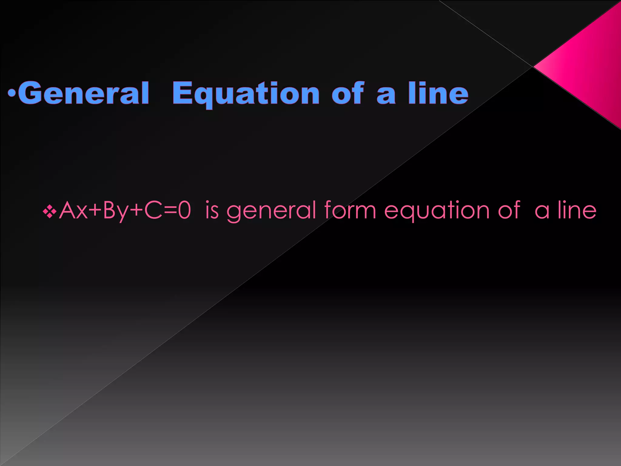Ax+By+C=0 is general form equation of a line
 