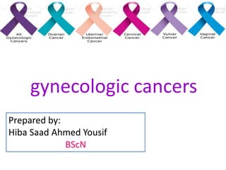 gynecologic cancers
Prepared by:
Hiba Saad Ahmed Yousif
BScN
 