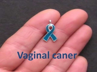 Vaginal caner
 
