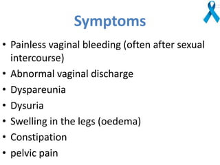 Dr. Gaurav Goel - Symptoms of cervical cancer ✓Vaginal bleeding after  intercourse, between periods, or after menopause ✓Watery, bloody heavy vaginal  discharge with a foul odor ✓Pelvic pain Consult your Cervical Cancer