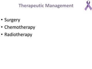 Therapeutic Management
• Surgery
• Chemotherapy
• Radiotherapy
 