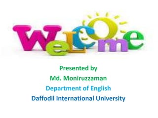 Presented by
Md. Moniruzzaman
Department of English
Daffodil International University
 