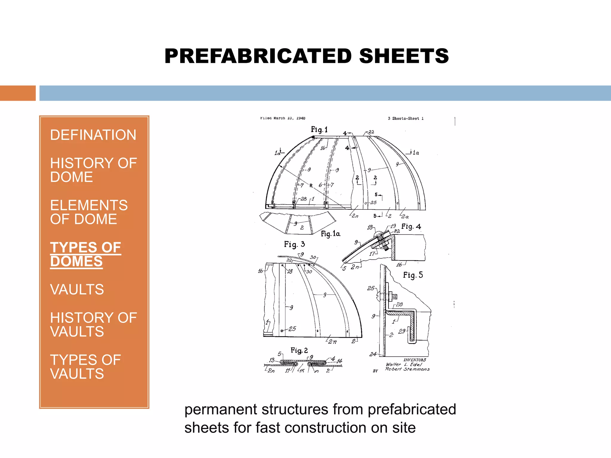 DEFINATION
HISTORY OF
DOME
ELEMENTS
OF DOME
TYPES OF
DOMES
VAULTS
HISTORY OF
VAULTS
TYPES OF
VAULTS
PREFABRICATED SHEETS
permanent structures from prefabricated
sheets for fast construction on site
 
