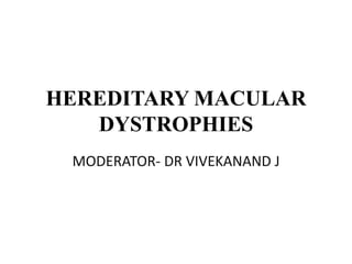 HEREDITARY MACULAR
DYSTROPHIES
MODERATOR- DR VIVEKANAND J
 