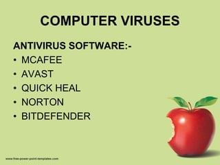 COMPUTER VIRUSES
ANTIVIRUS SOFTWARE:-
• MCAFEE
• AVAST
• QUICK HEAL
• NORTON
• BITDEFENDER
 