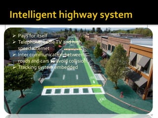  Pays for itself
Telephone, cableTV and high
speed internet
Inter communication between
roads and cars to avoid collision
Tracking system embedded
17