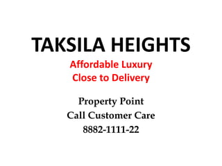 TAKSILA HEIGHTS
Affordable Luxury
Close to Delivery
Property Point
Call Customer Care
8882-1111-22
 