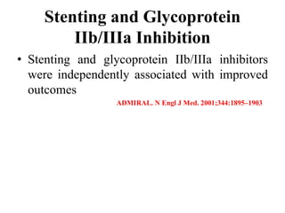 Stenting and Glycoprotein
IIb/IIIa Inhibition
• Stenting and glycoprotein IIb/IIIa inhibitors
were independently associated with improved
outcomes
ADMIRAL. N Engl J Med. 2001;344:1895–1903
 