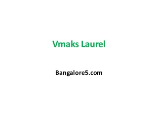 Vmaks Laurel
Bangalore5.com
 