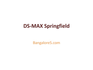 DS-MAX Springfield
Bangalore5.com
 