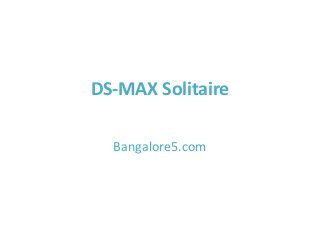 DS-MAX Solitaire
Bangalore5.com
 
