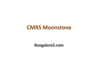 CMRS Moonstone
Bangalore5.com
 